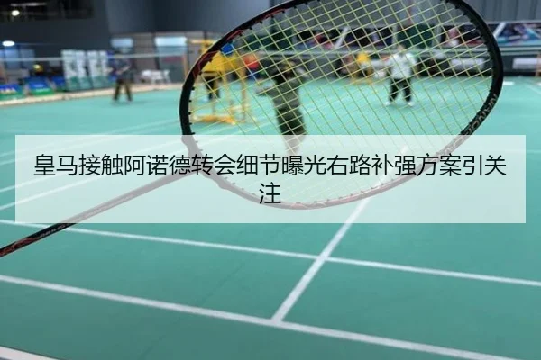 皇马接触阿诺德转会细节曝光右路补强方案引关注