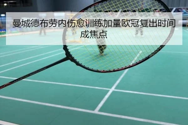 曼城德布劳内伤愈训练加量欧冠复出时间成焦点